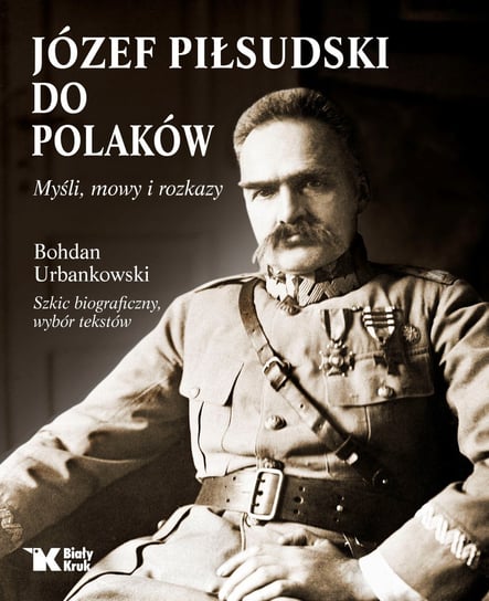 Do Polaków. Myśli, mowy i rozkazy Urbankowski Bogdan, Piłsudski Józef
