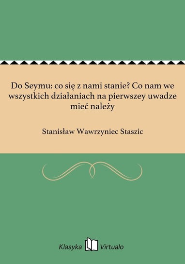 Do Seymu: co się z nami stanie? Co nam we wszystkich działaniach na pierwszey uwadze mieć należy Staszic Stanisław Wawrzyniec