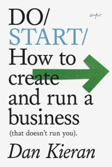 Do Start: How to create and run a Business (that doesn't run you) Kieran Dan