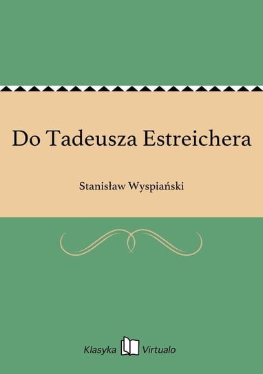 Do Tadeusza Estreichera Wyspiański Stanisław