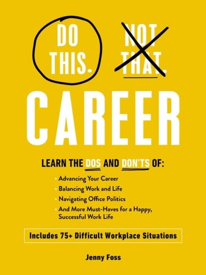 Do This, Not That: Career: What to Do (and NOT Do) in 75+ Difficult Workplace Situations Adams Media Corporation