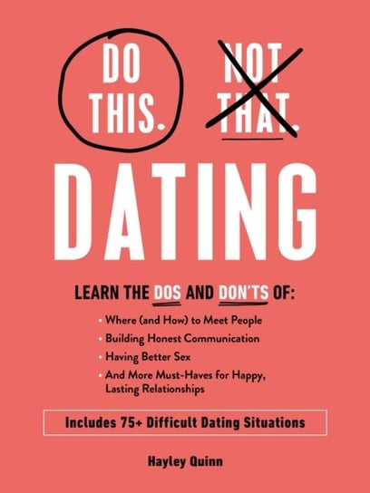 Do This, Not That: Dating: What to Do (and NOT Do) in 75+ Difficult Dating Situations Hayley Quinn