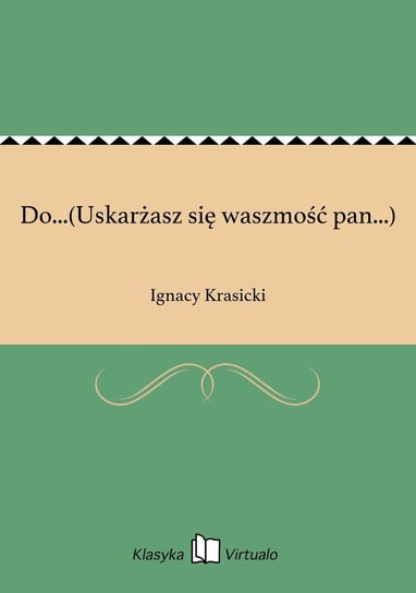 Do...(Uskarżasz się waszmość pan...) Krasicki Ignacy