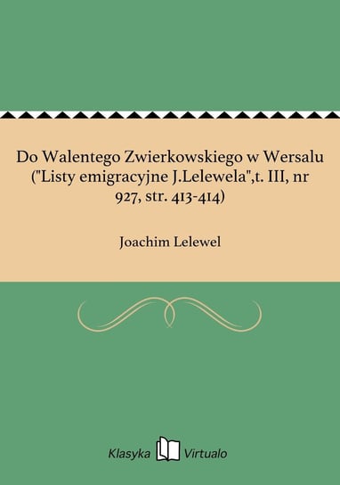 Do Walentego Zwierkowskiego w Wersalu ("Listy emigracyjne J.Lelewela",tom 3, nr 927, str. 413-414) Lelewel Joachim