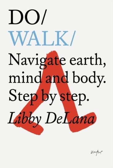 Do Walk. Navigate Earth, Mind and Body. Step by Step DeLana Libby