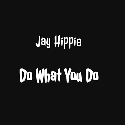 Do What You Do Jay Hippie
