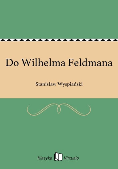 Do Wilhelma Feldmana Wyspiański Stanisław