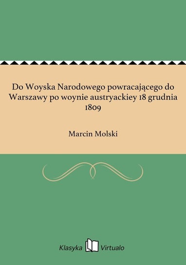 Do Woyska Narodowego powracającego do Warszawy po woynie austryackiey 18 grudnia 1809 Molski Marcin