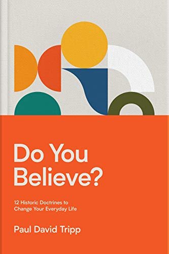 Do You Believe? 12 Historic Doctrines to Change Your Everyday Life Tripp Paul David