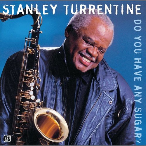 Do You Have Any Sugar? Stanley Turrentine