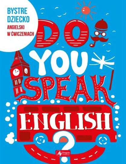 Do you speak English. Bystre dziecko. Angielski w ćwiczeniach Opracowanie zbiorowe