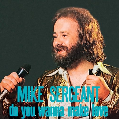 Do You Wanna Make Love Mike Sergeant