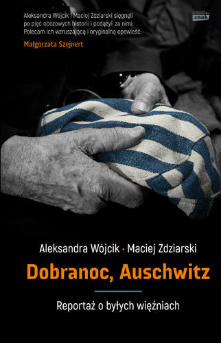 Dobranoc, Auschwitz. Reportaż o byłych więźniach Wójcik Aleksandra, Zdziarski Maciej