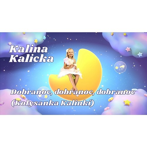 Dobranoc dobranoc dobranoc (Kołysanka Kalinki) Kalina Kalicka