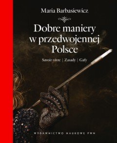 Dobre maniery w przedwojennej Polsce Barbasiewicz Maria