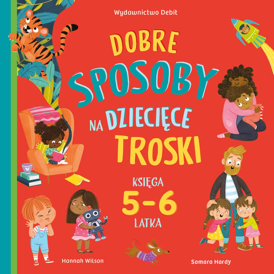 Dobre sposoby na dziecięce troski. Księga 5 i 6-latka Wilson Hannah