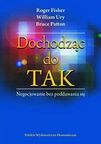Dochodząc do Tak. Negocjowanie bez poddawania się Fisher Roger, Ury William, Patton Bruce