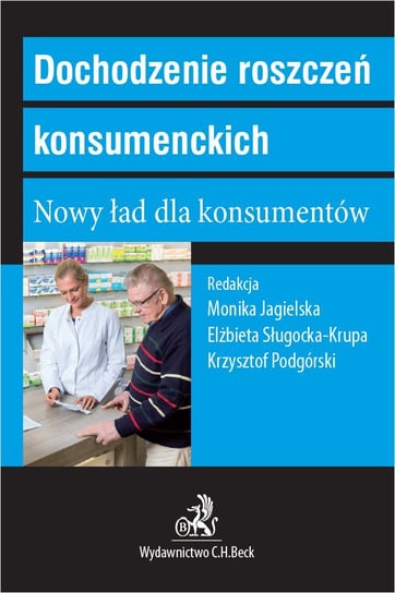 Dochodzenie roszczeń konsumenckich. Nowy ład dla konsumentów Sługocka-Krupa Elżbieta, Podgórski Krzysztof, Jagielska Monika