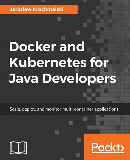Docker and Kubernetes for Java Developers Krochmalski Jarosław