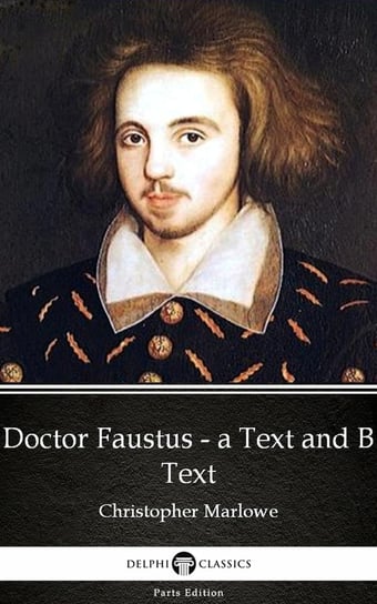 Doctor Faustus - A Text and B Text by Christopher Marlowe - Delphi Classics (Illustrated) Marlowe Christopher