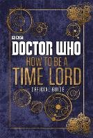 Doctor Who: How to be a Time Lord - The Official Guide Donaghy Craig