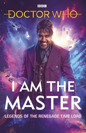 Doctor Who: I Am The Master: Legends of the Renegade Time Lord Opracowanie zbiorowe