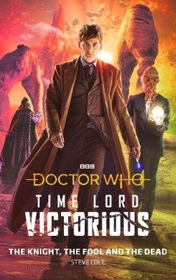 Doctor Who: The Knight, The Fool and The Dead: Time Lord Victorious Cole Steve
