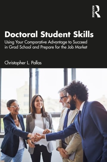 Doctoral Student Skills: Using Your Comparative Advantage to Succeed in Grad School and Prepare for the Job Market Opracowanie zbiorowe
