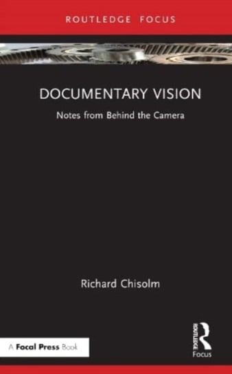 Documentary Vision: Notes from Behind the Camera Richard Chisolm