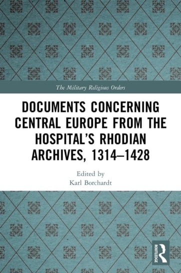 Documents Concerning Central Europe from the Hospitals Rhodian Archives, 1314-1428 Opracowanie zbiorowe