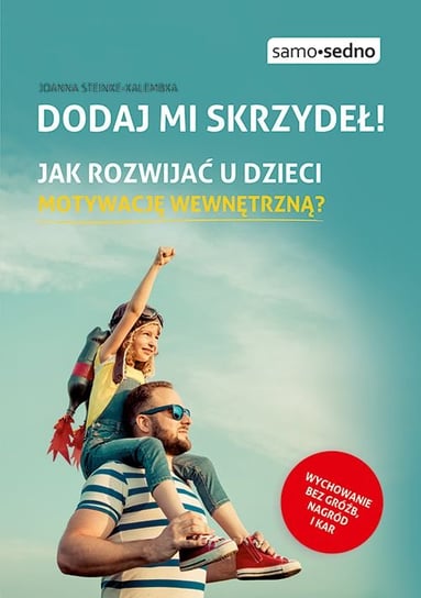 Dodaj mi skrzydeł! Jak rozwijać u dzieci motywację wewnętrzną? Steinke-Kalembka Joanna