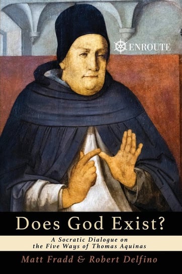Does God Exist? A Socratic Dialogue on the Five Ways of Thomas Aquinas Fradd Matthew