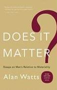 Does It Matter?: Essays on Man's Relation to Materiality Watts Alan W.