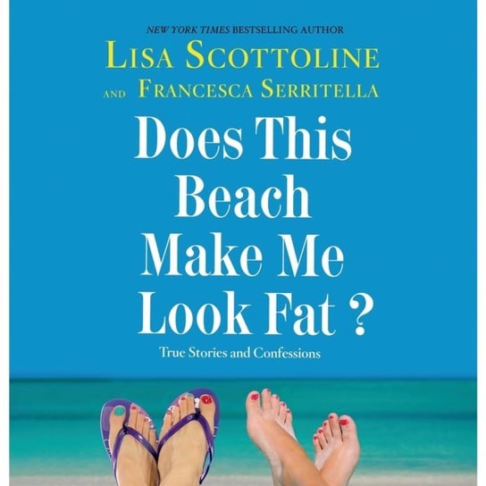 Does This Beach Make Me Look Fat? Serritella Francesca, Scottoline Lisa