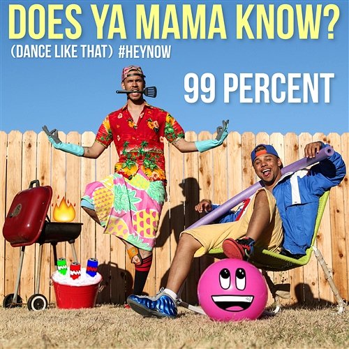 Does Ya Mama Know? (Dance Like That) #HEYNOW 99 Percent