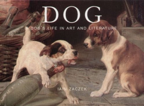 Dog: A Dog's Life in Art and Literature Zaczek Iain