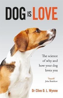 Dog is Love: Why and How Your Dog Loves You Clive Wynne