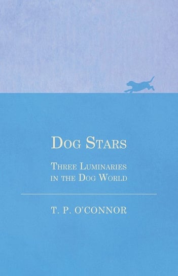 Dog Stars - Three Luminaries in the Dog World O'connor T. P.