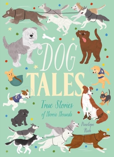 Dog Tales. True Stories of Heroic Hounds Penelope Rich