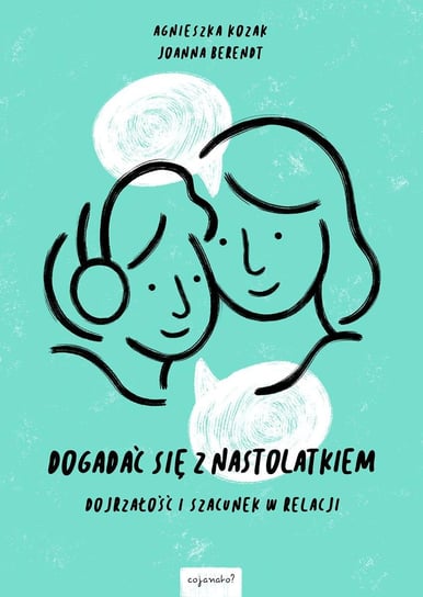 Dogadać się z nastolatkiem. Dojrzałość i szacunek w relacji - ebook epub Berendt Joanna, Kozak Agnieszka