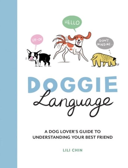 Doggie Language. A Dog Lovers Guide to Understanding Your Best Friend Chin Lili