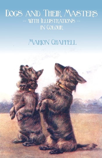 Dogs and Their Masters with Illustrations in Colour Chappell Marion