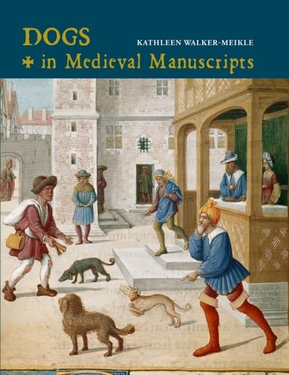 Dogs in Medieval Manuscripts Kathleen Walker-Meikle