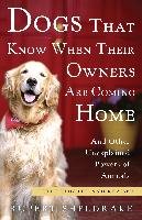 Dogs That Know When Their Owners Are Coming Home: And Other Unexplained Powers of Animals Sheldrake Rupert