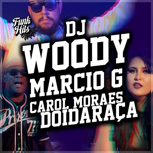 Doidaraça DJ Woody, Márcio G, Carol Moraes