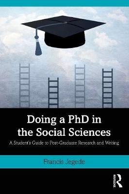 Doing a PhD in the Social Sciences: A Student's Guide to Post-Graduate Research and Writing Francis Jegede