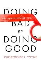 Doing Bad by Doing Good: Why Humanitarian Action Fails Coyne Christopher J.