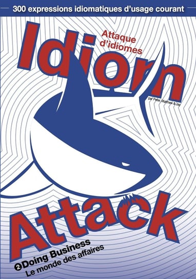 Doing Business. Idiom Attack. Volume 2. Attaque d'idiomes 2 - Le monde des affaires Peter Liptak, Matthew Douma, Jay Douma
