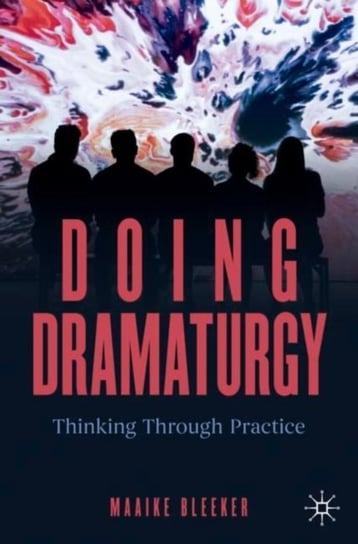 Doing Dramaturgy: Thinking Through Practice Springer International Publishing AG