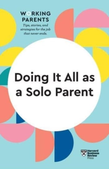 Doing It All as a Solo Parent (HBR Working Parents Series) Opracowanie zbiorowe